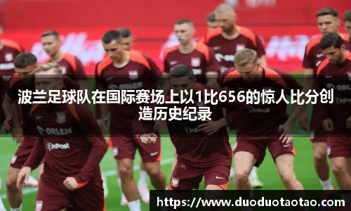 波兰足球队在国际赛场上以1比656的惊人比分创造历史纪录