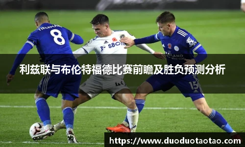 利兹联与布伦特福德比赛前瞻及胜负预测分析