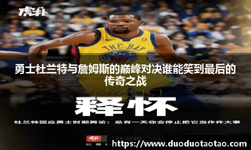 勇士杜兰特与詹姆斯的巅峰对决谁能笑到最后的传奇之战